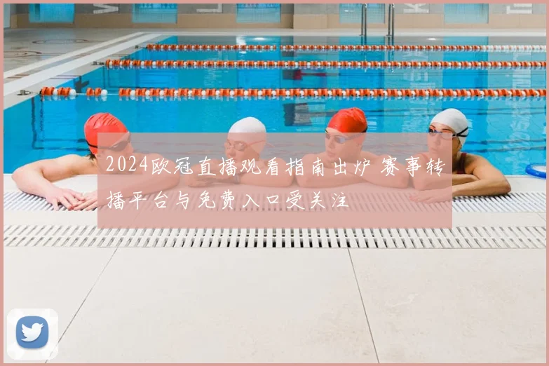 2024欧冠直播观看指南出炉 赛事转播平台与免费入口受关注